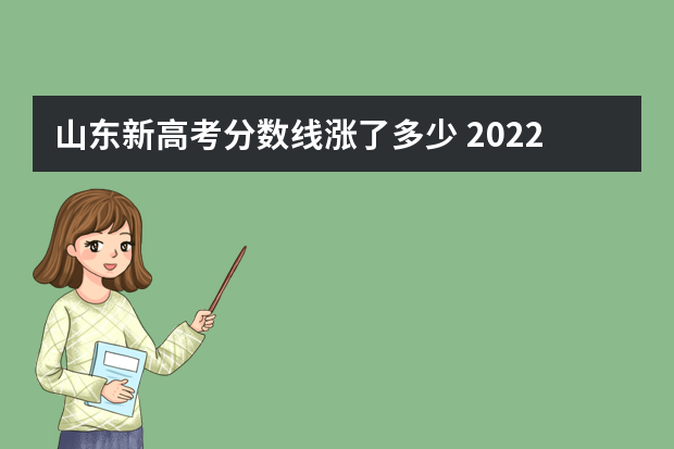 山东新高考分数线涨了多少 2022年山东高考本科分数线